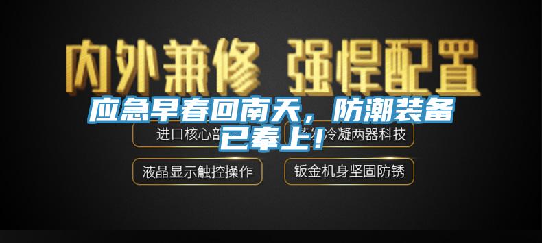 應(yīng)急早春回南天，防潮裝備已奉上！