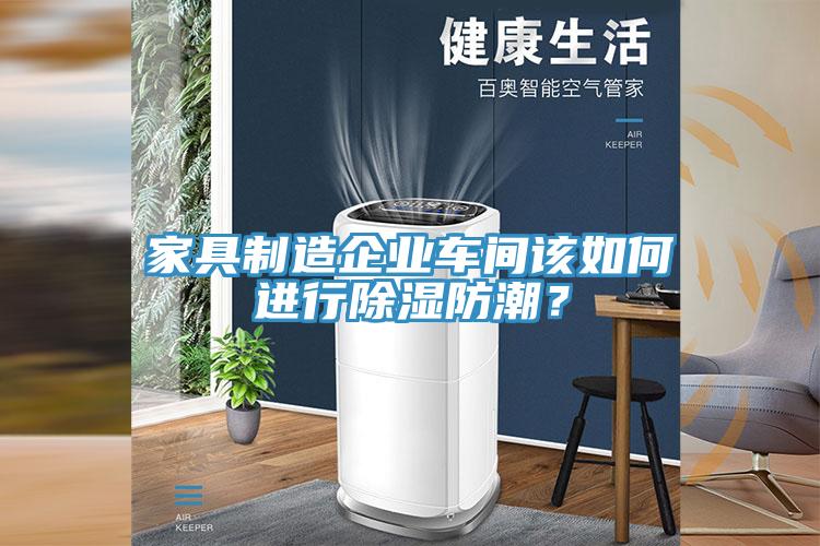 家具制造企業(yè)車間該如何進行除濕防潮？