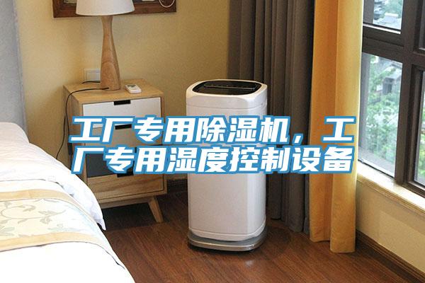 工廠專用除濕機，工廠專用濕度控制設(shè)備