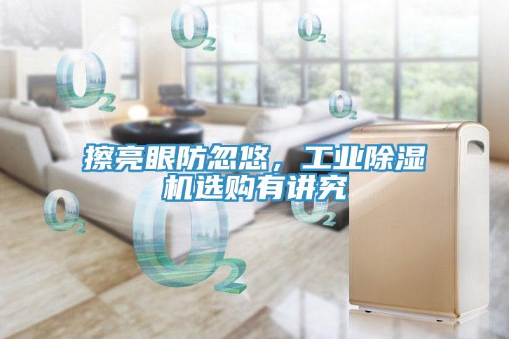擦亮眼防忽悠，工業(yè)除濕機選購有講究