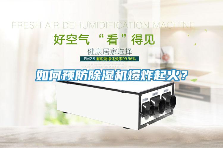 如何預(yù)防除濕機爆炸起火？