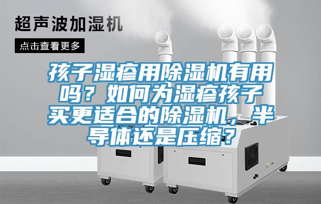 孩子濕疹用除濕機有用嗎？如何為濕疹孩子買更適合的除濕機，半導體還是壓縮？