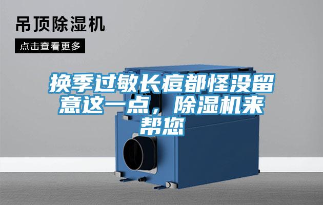 換季過敏長(zhǎng)痘都怪沒留意這一點(diǎn)，除濕機(jī)來幫您