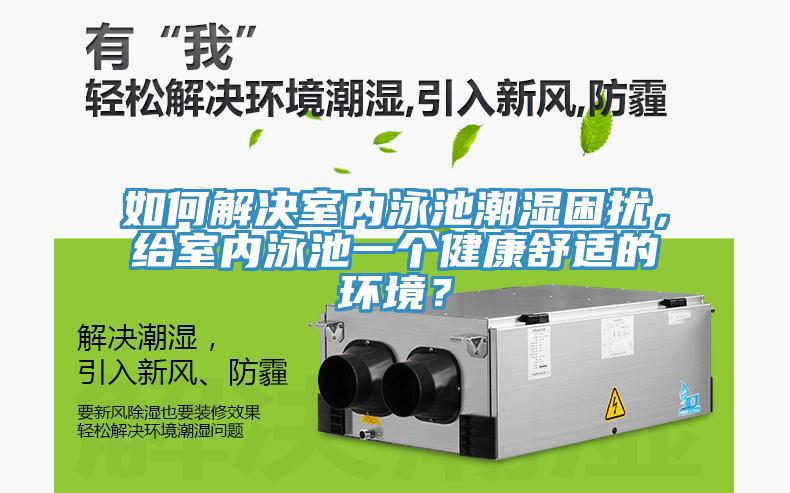 如何解決室內(nèi)泳池潮濕困擾，給室內(nèi)泳池一個健康舒適的環(huán)境？