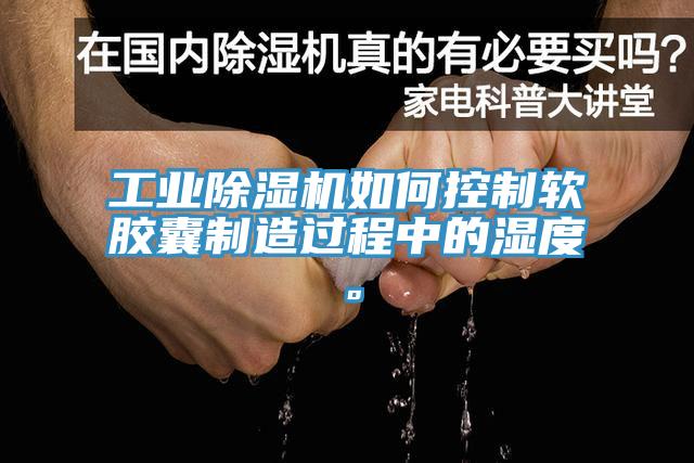 工業(yè)除濕機(jī)如何控制軟膠囊制造過程中的濕度。