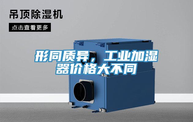 形同質(zhì)異，工業(yè)加濕器價(jià)格大不同