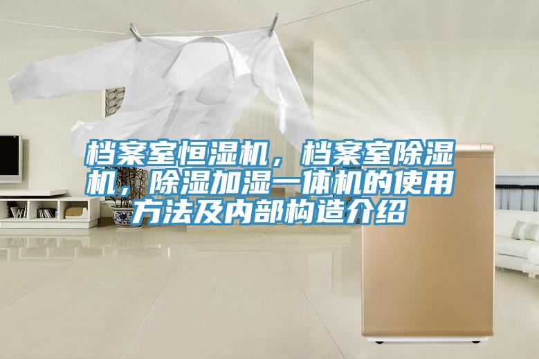 檔案室恒濕機(jī)，檔案室除濕機(jī)，除濕加濕一體機(jī)的使用方法及內(nèi)部構(gòu)造介紹