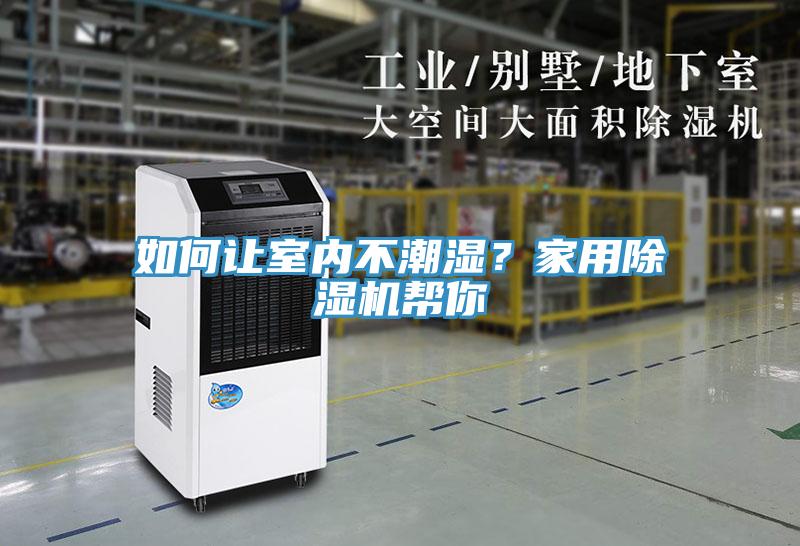 如何讓室內不潮濕？家用除濕機幫你
