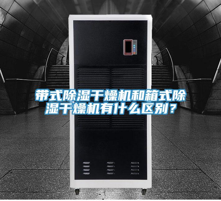 帶式除濕干燥機(jī)和箱式除濕干燥機(jī)有什么區(qū)別？