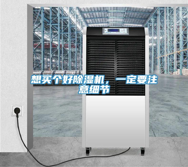 想買個好除濕機，一定要注意細(xì)節(jié)
