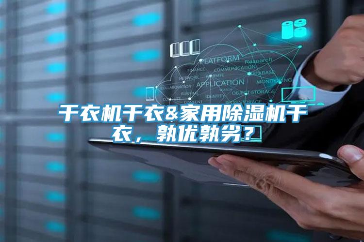 干衣機干衣&家用除濕機干衣，孰優(yōu)孰劣？