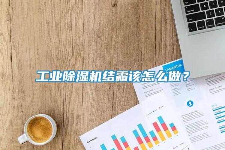 工業(yè)除濕機(jī)結(jié)霜該怎么做？