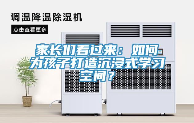 家長(zhǎng)們看過(guò)來(lái)：如何為孩子打造沉浸式學(xué)習(xí)空間？