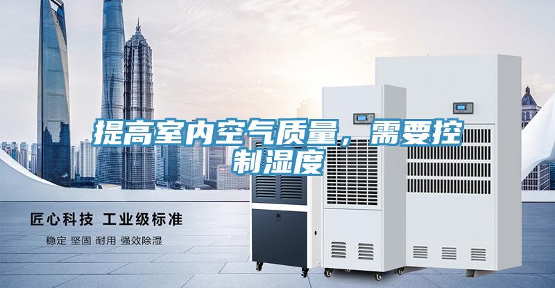 提高室內(nèi)空氣質(zhì)量，需要控制濕度