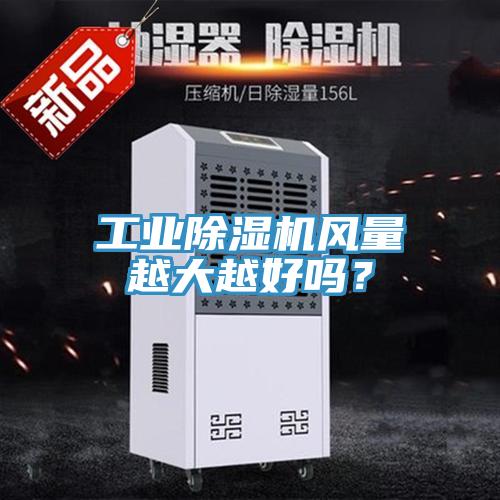 工業(yè)除濕機風(fēng)量越大越好嗎？