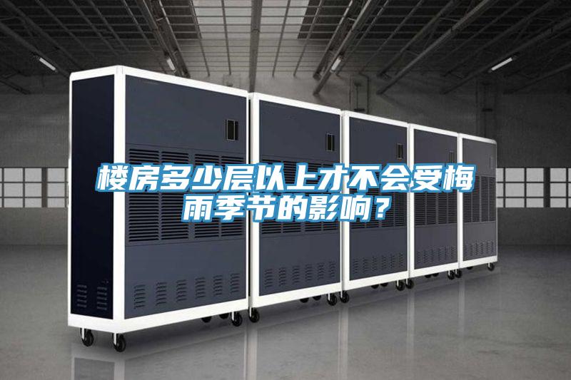 樓房多少層以上才不會受梅雨季節(jié)的影響？