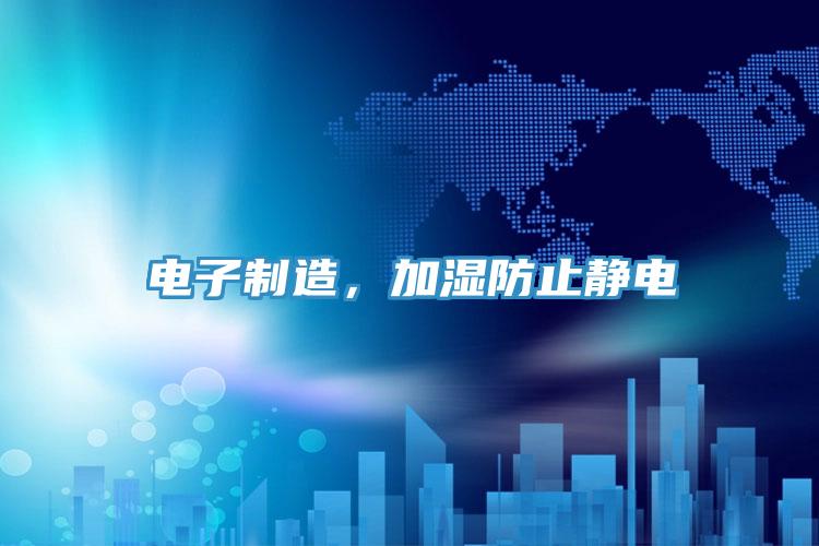 電子制造，加濕防止靜電