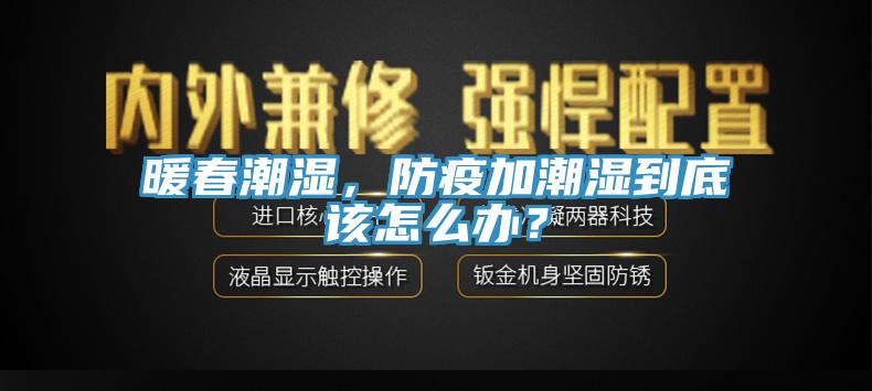 暖春潮濕，防疫加潮濕到底該怎么辦？