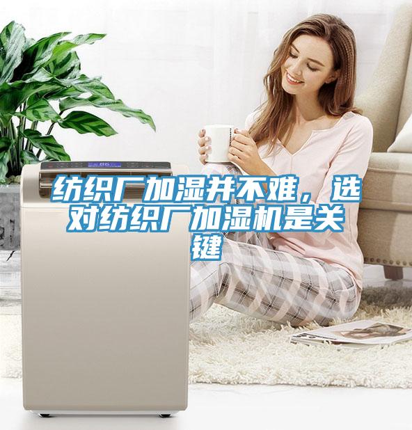 紡織廠加濕并不難，選對(duì)紡織廠加濕機(jī)是關(guān)鍵
