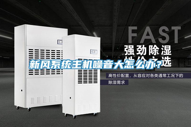 新風(fēng)系統(tǒng)主機(jī)噪音大怎么辦？