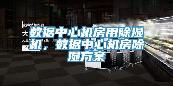 數(shù)據(jù)中心機(jī)房用除濕機(jī)，數(shù)據(jù)中心機(jī)房除濕方案