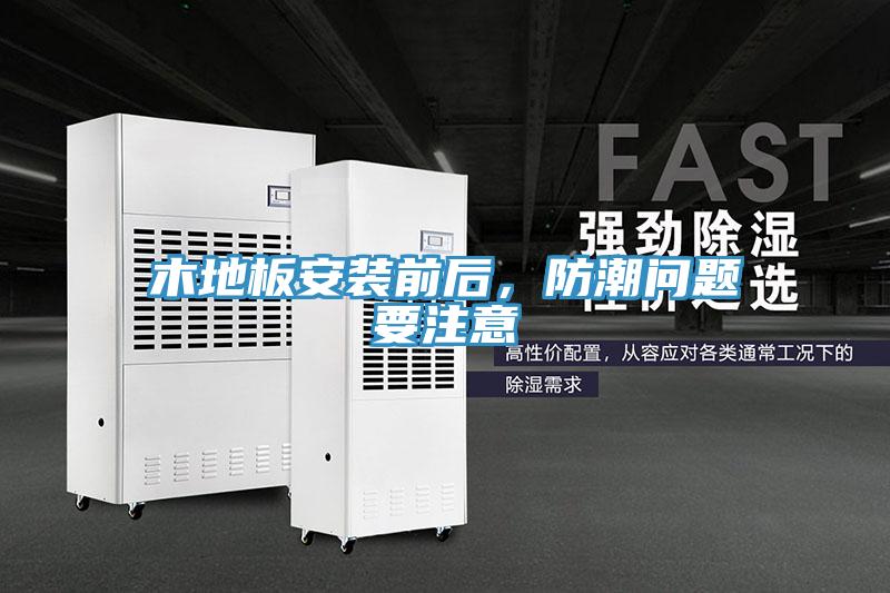 木地板安裝前后，防潮問題要注意