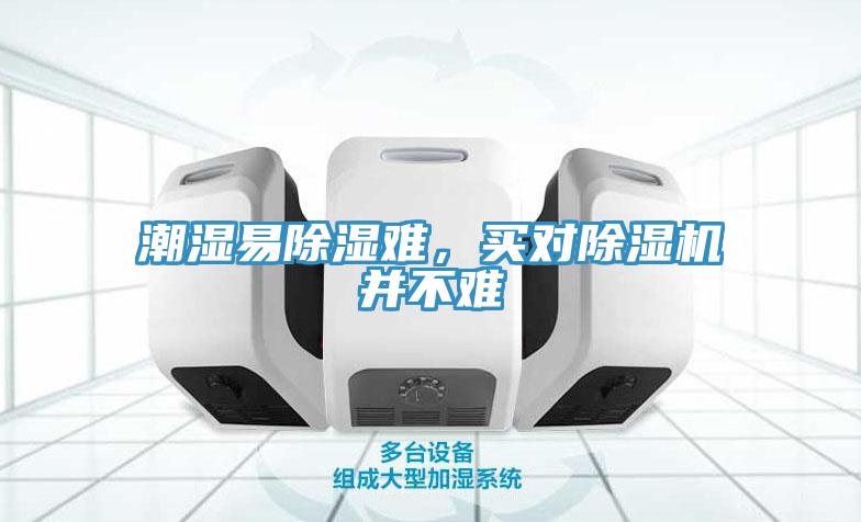 潮濕易除濕難，買(mǎi)對(duì)除濕機(jī)并不難