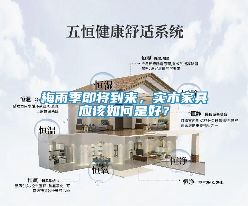 梅雨季即將到來(lái)，實(shí)木家具應(yīng)該如何是好？
