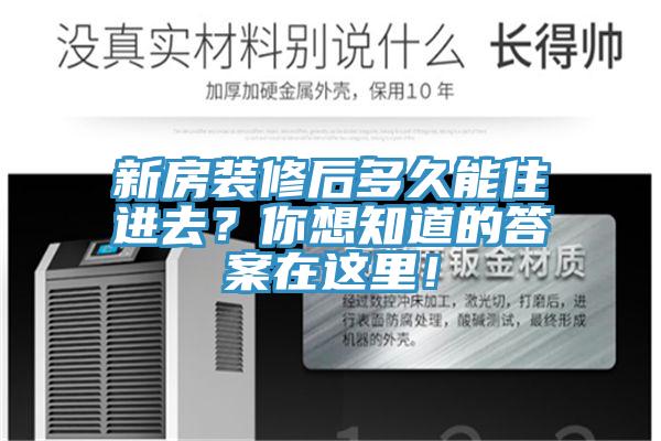 新房裝修后多久能住進去？你想知道的答案在這里！