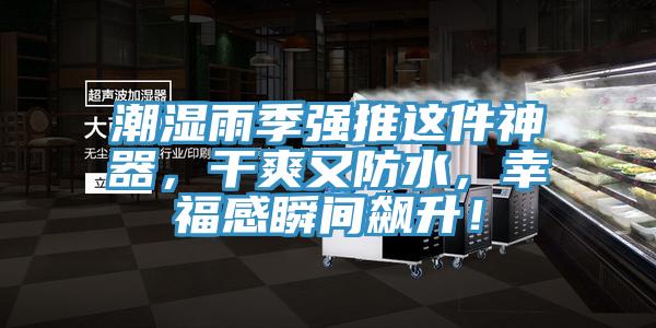 潮濕雨季強(qiáng)推這件神器，干爽又防水，幸福感瞬間飆升！