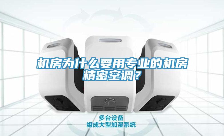 機(jī)房為什么要用專(zhuān)業(yè)的機(jī)房精密空調(diào)？