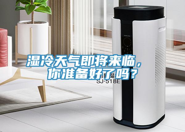 濕冷天氣即將來臨， 你準(zhǔn)備好了嗎？
