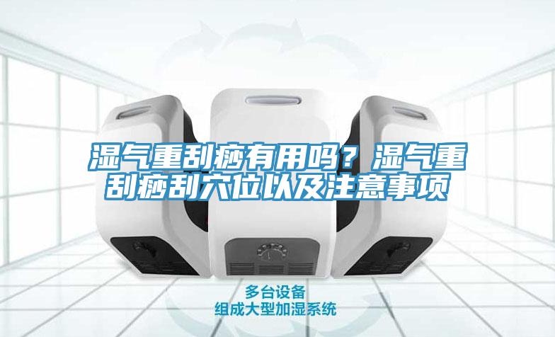 濕氣重刮痧有用嗎？濕氣重刮痧刮穴位以及注意事項(xiàng)