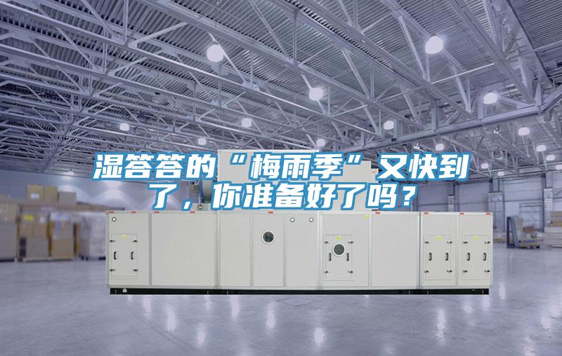 濕答答的“梅雨季”又快到了，你準(zhǔn)備好了嗎？