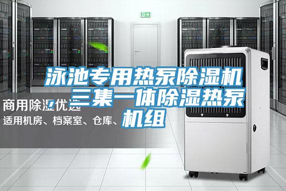 泳池專用熱泵除濕機(jī)，三集一體除濕熱泵機(jī)組