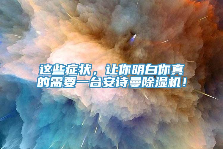 這些癥狀，讓你明白你真的需要一臺(tái)安詩(shī)曼除濕機(jī)！