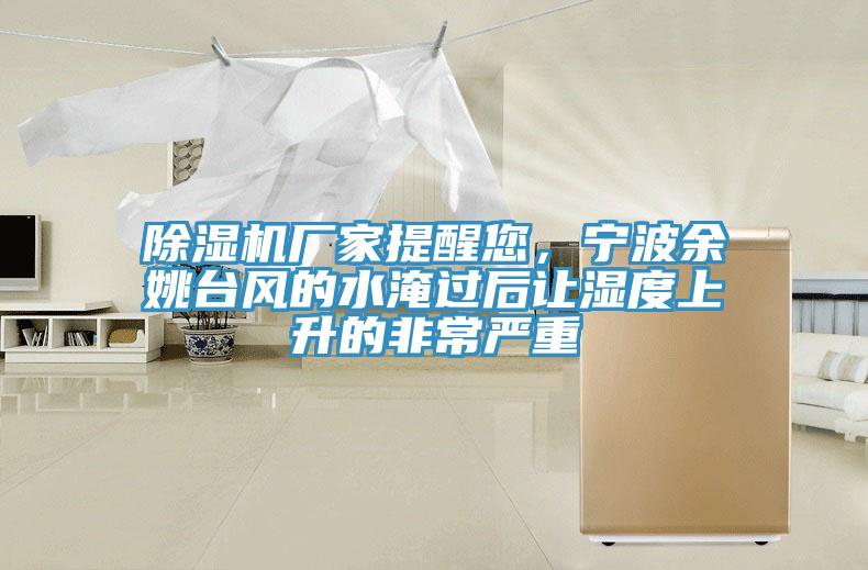 除濕機(jī)廠家提醒您，寧波余姚臺(tái)風(fēng)的水淹過(guò)后讓濕度上升的非常嚴(yán)重