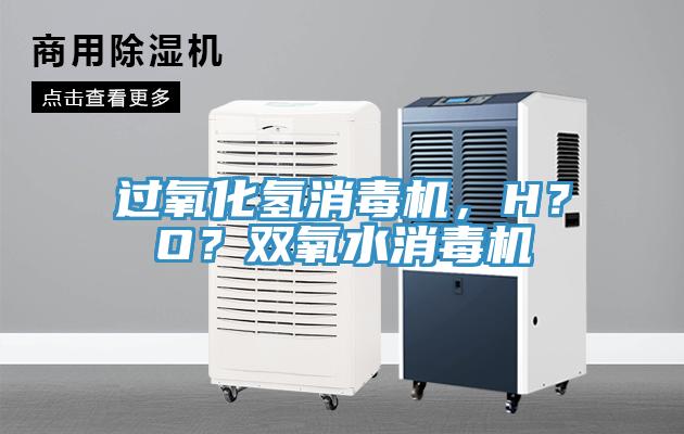 過氧化氫消毒機，H？O？雙氧水消毒機