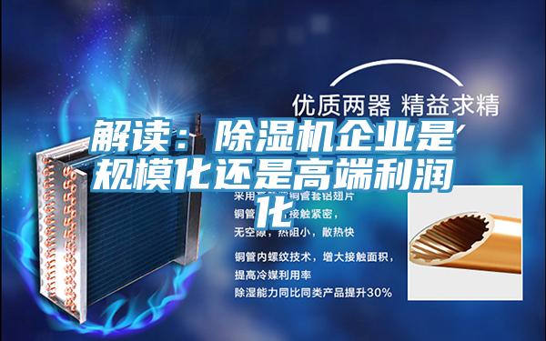 解讀：除濕機(jī)企業(yè)是規(guī)?；€是高端利潤化