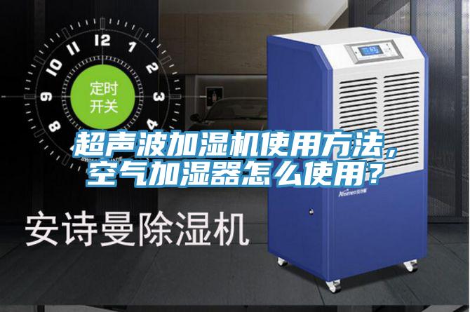 超聲波加濕機(jī)使用方法，空氣加濕器怎么使用？