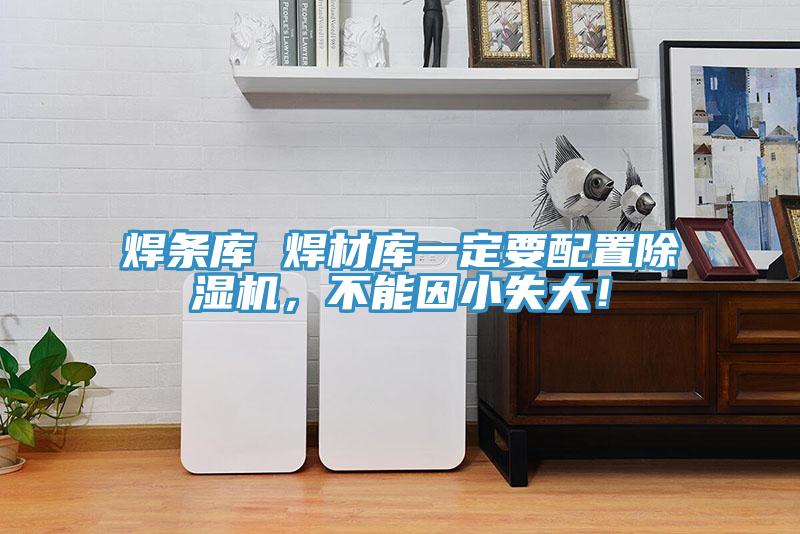 焊條庫 焊材庫一定要配置除濕機，不能因小失大！
