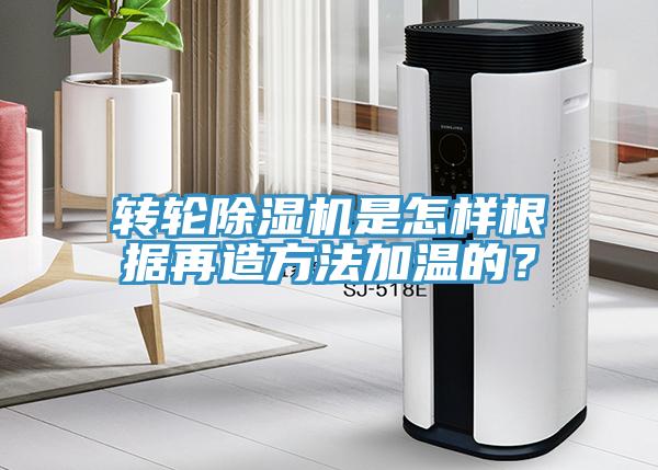 轉(zhuǎn)輪除濕機(jī)是怎樣根據(jù)再造方法加溫的？