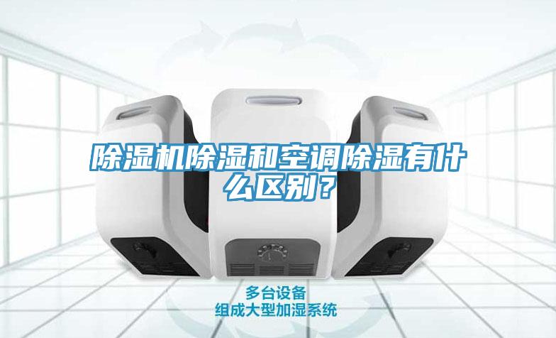 除濕機(jī)除濕和空調(diào)除濕有什么區(qū)別？