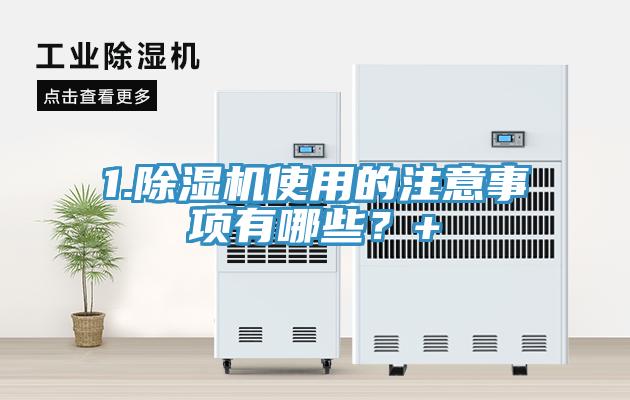 1.除濕機(jī)使用的注意事項(xiàng)有哪些？+