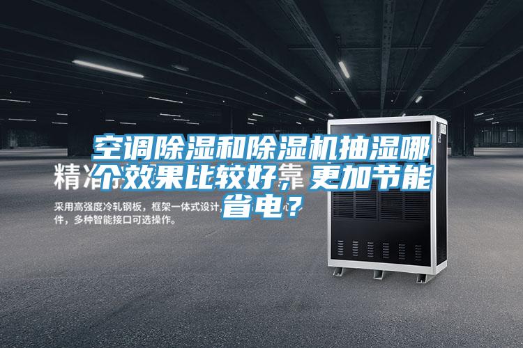 空調(diào)除濕和除濕機(jī)抽濕哪個(gè)效果比較好，更加節(jié)能省電？