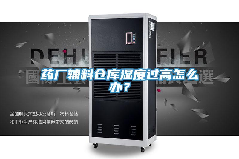 藥廠輔料倉庫濕度過高怎么辦？