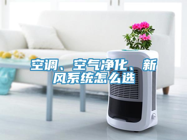 空調(diào)、空氣凈化、新風(fēng)系統(tǒng)怎么選