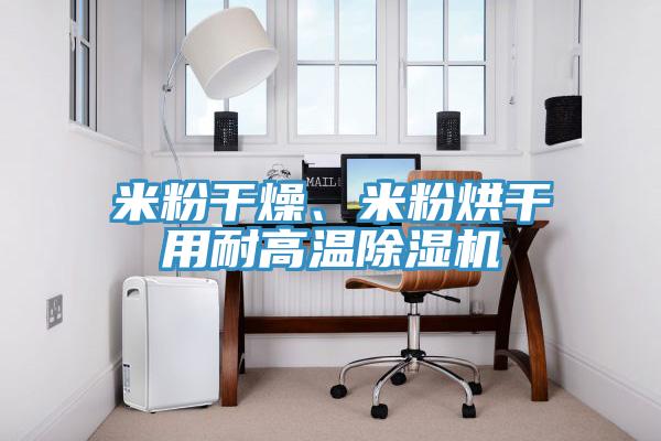 米粉干燥、米粉烘干用耐高溫除濕機