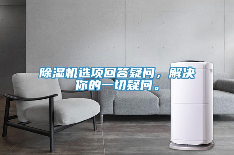 除濕機(jī)選項(xiàng)回答疑問，解決你的一切疑問。