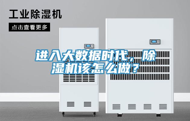 進(jìn)入大數(shù)據(jù)時(shí)代，除濕機(jī)該怎么做？